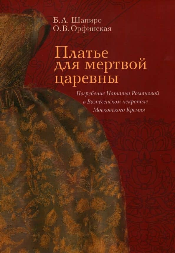 Платье для мертвой царевны. Погребение Натальи Романовой в Вознесенском некрополе Московского Кремля
