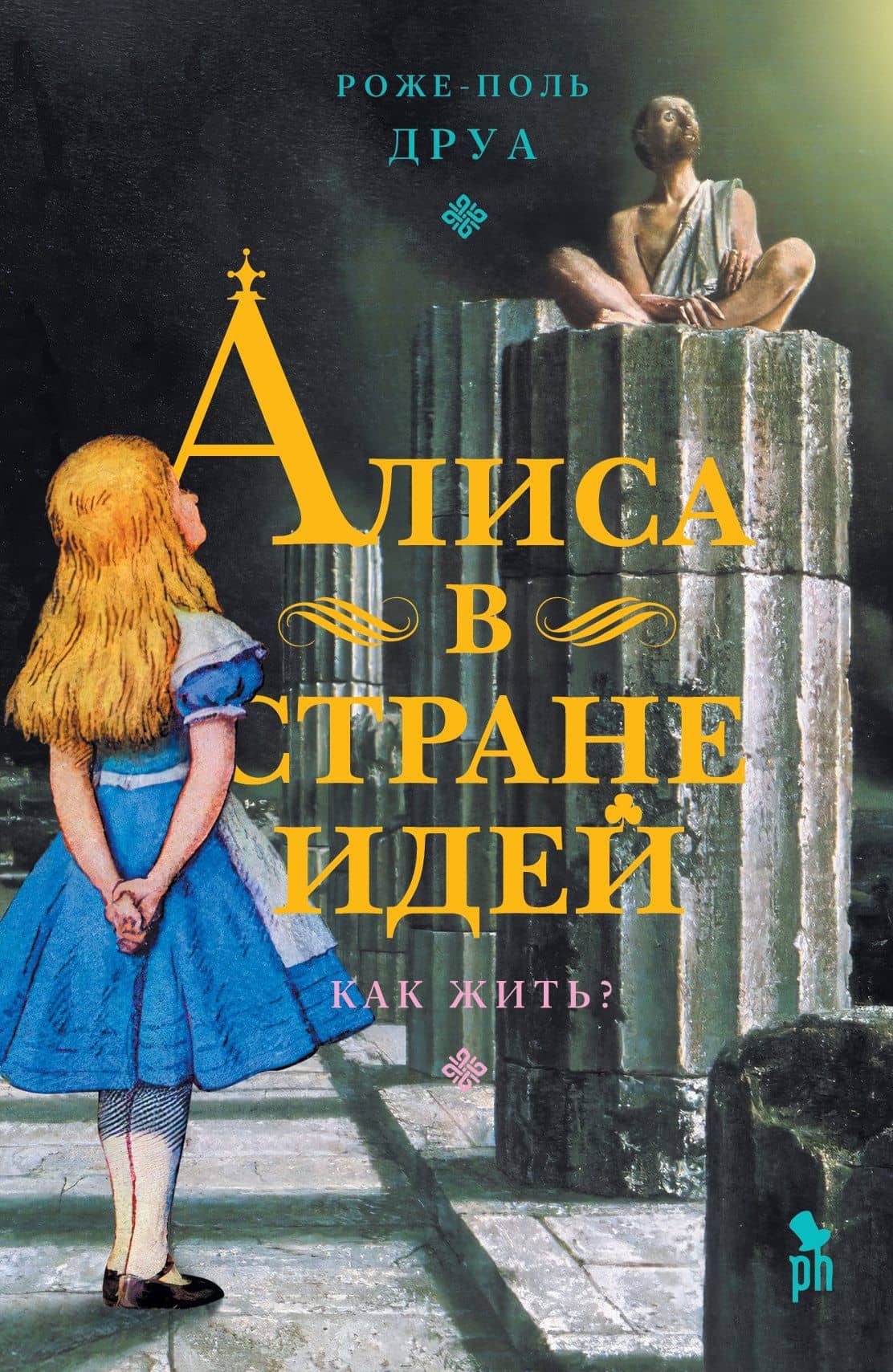 Алиса в стране идей. Как жить? — Роже-Поль Друа