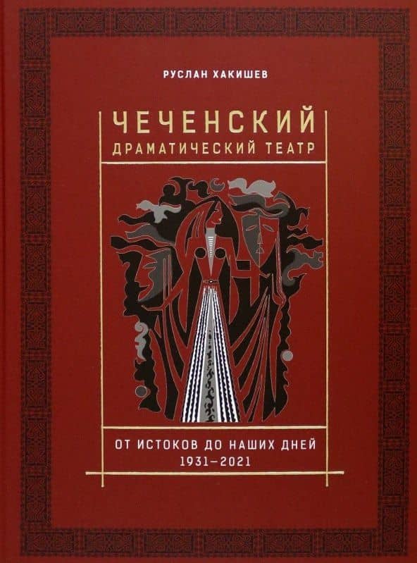 Чеченский драматический театр. От истоков до наших дней. 1931-2021 — Руслан Шалаудинович Хакишев