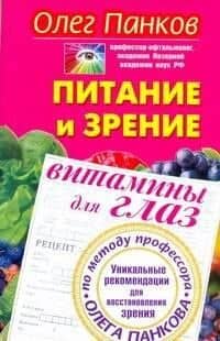 Питание и зрение. Витамины для глаз. Уникальные рекомендации для восстановления зрения по методу профессора Олега Панкова