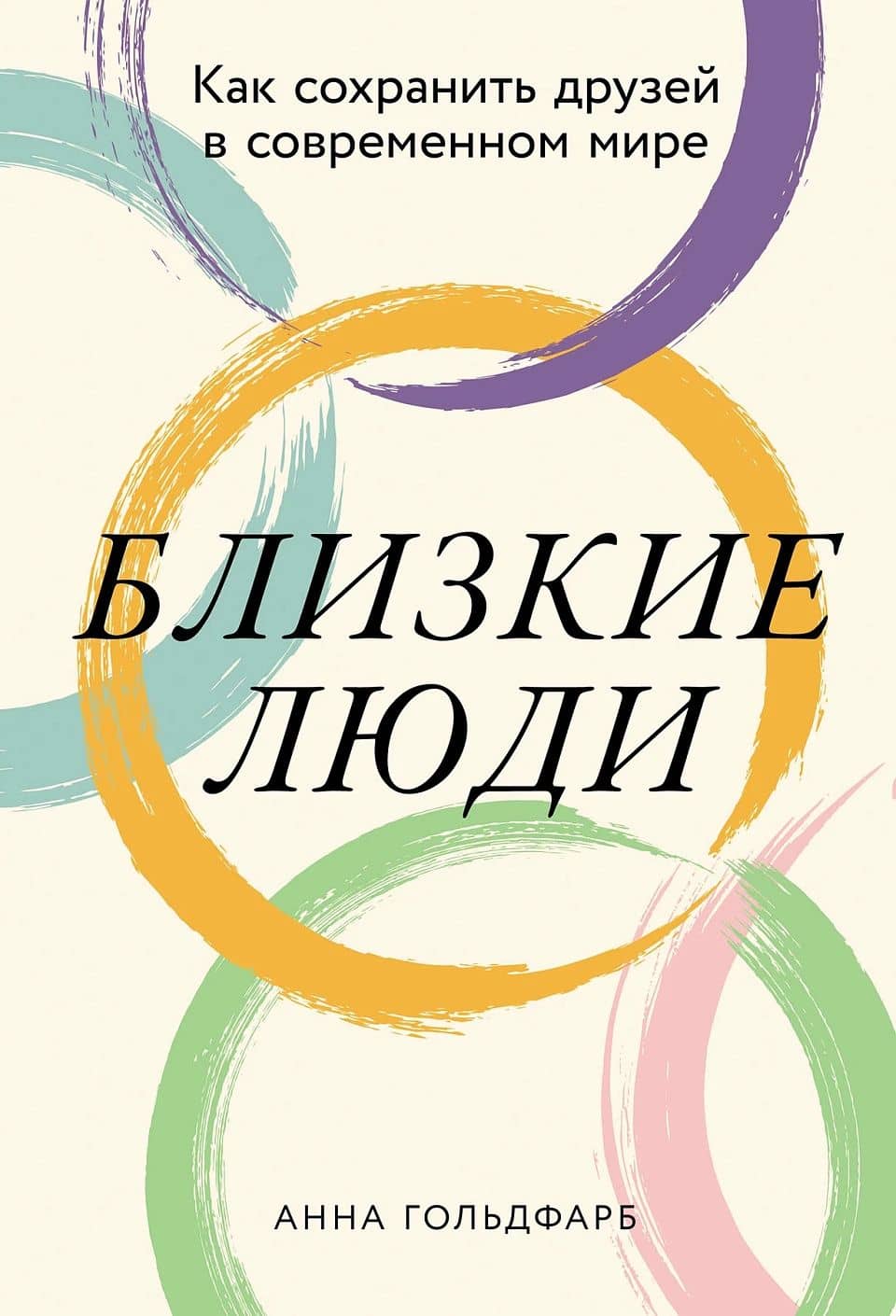 Близкие люди: Как сохранить друзей в современном мире — Анна Гольдфарб
