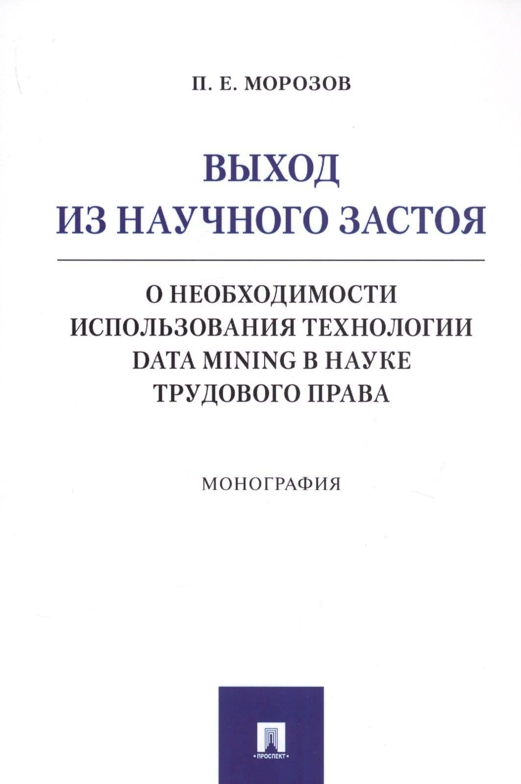 Выход из научного застоя. О необходимости использования технологии Data Mining в науке трудового права. Монография — Павел Евгеньевич Морозов