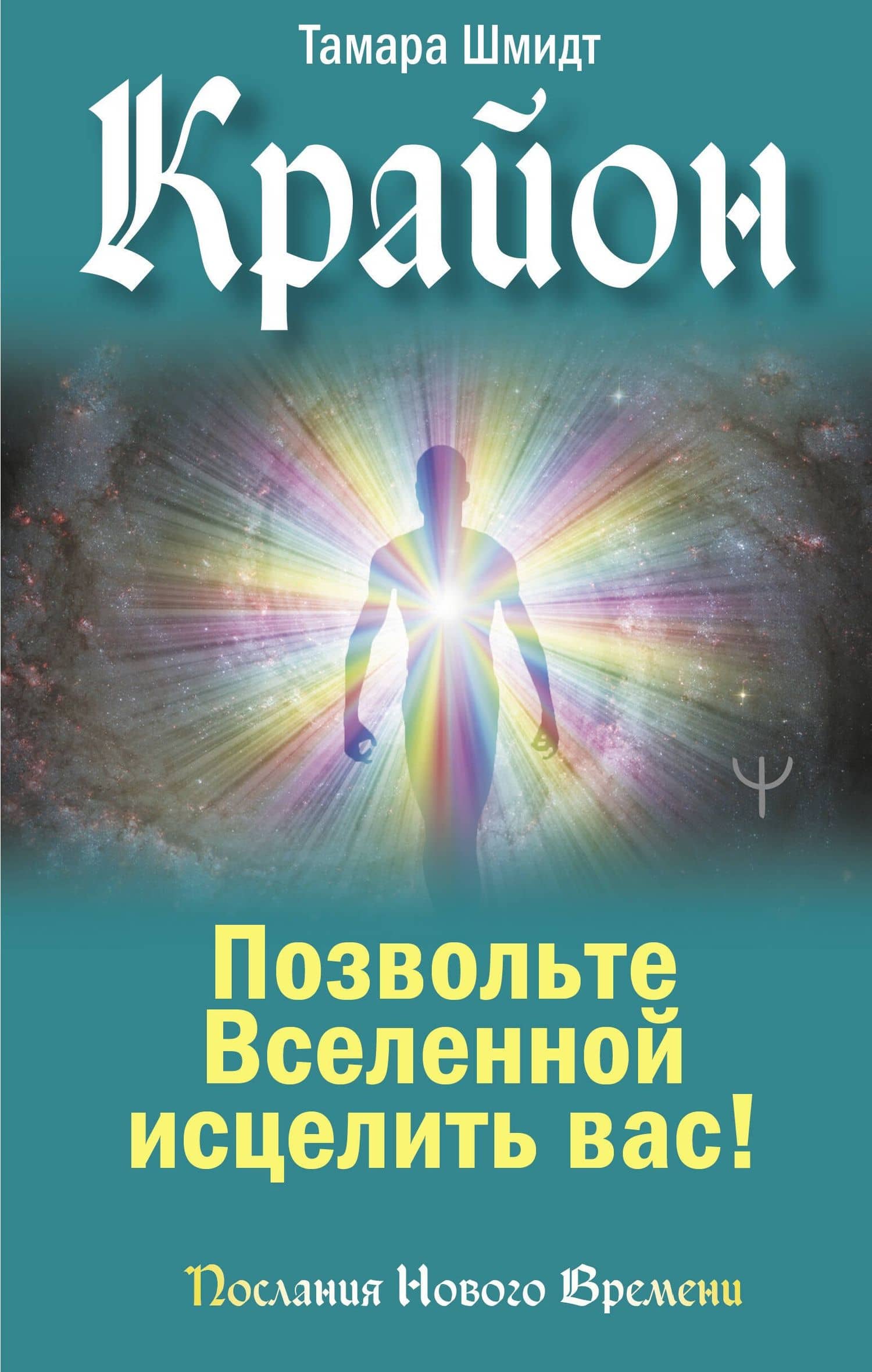 Крайон. Позвольте Вселенной исцелить вас!