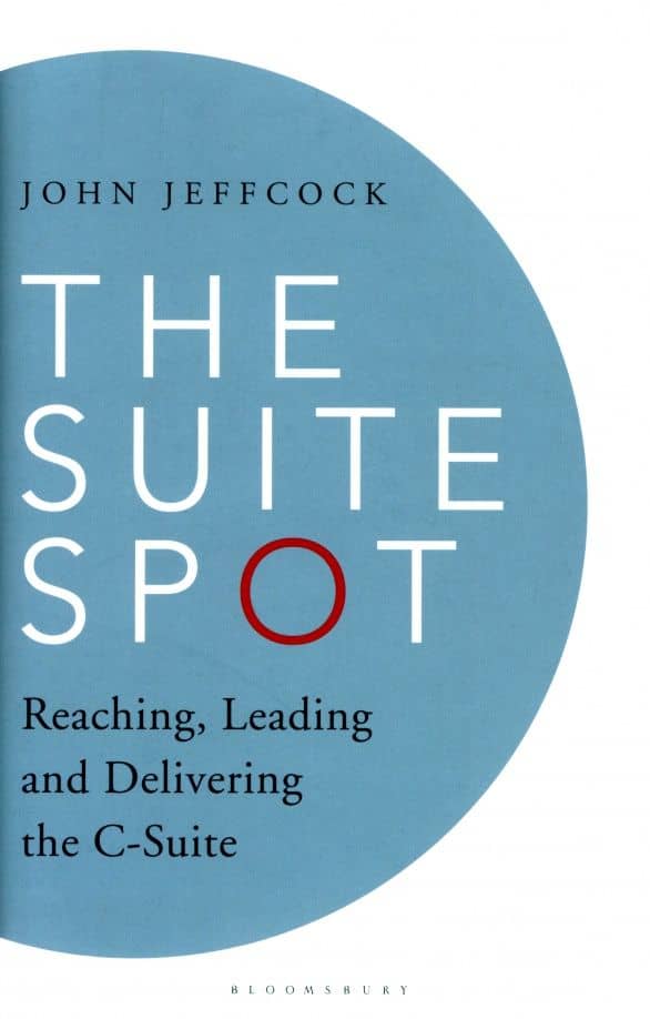 The Suite Spot. Reaching, Leading and Delivering the C-Suite — John Jeffcock