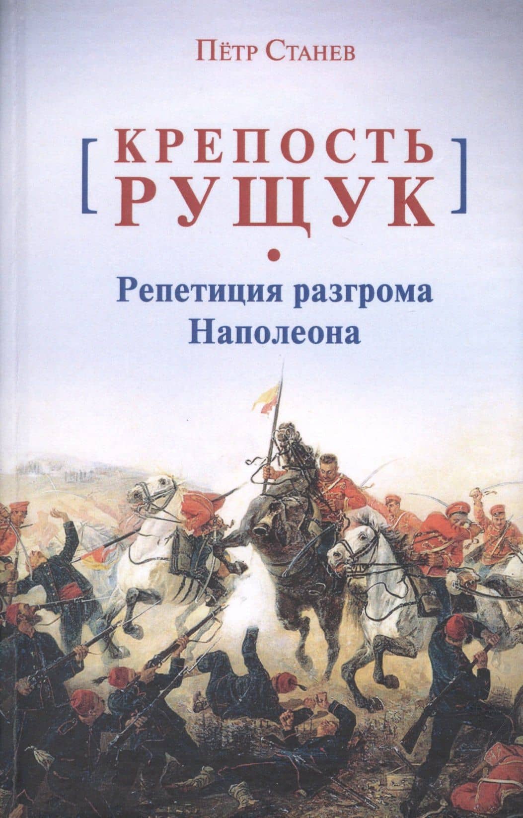 Крепость Рущук. Репетиция разгрома Наполеона — Петр Станев