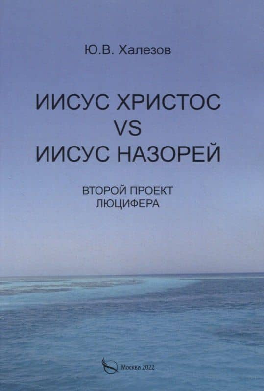 Иисус Христос VS Иисус Назорей. Второй проект Люцифера. — Ю. В. Халезов