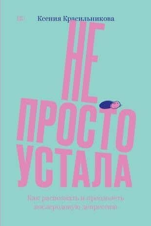 Не просто устала. Трудная правда о послеродовой депрессии. Красильникова К. — Ксения Красильникова