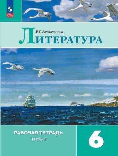 Литература. Рабочая тетрадь. 6 класс. В двух частях. Часть 1 — Роза Габдулловна Ахмадуллина