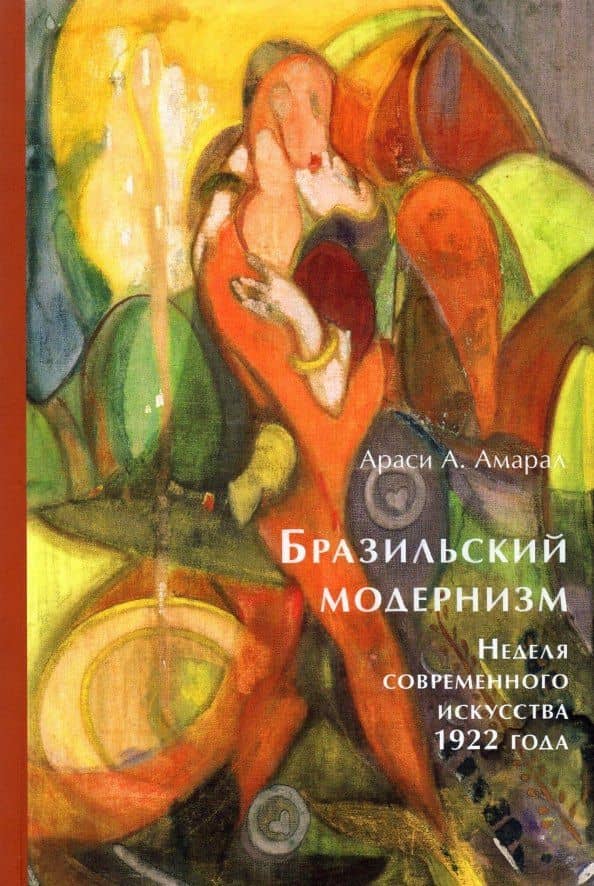 Бразильский модернизм. Неделя современного искусства 1922 года — Араси А. Амарал