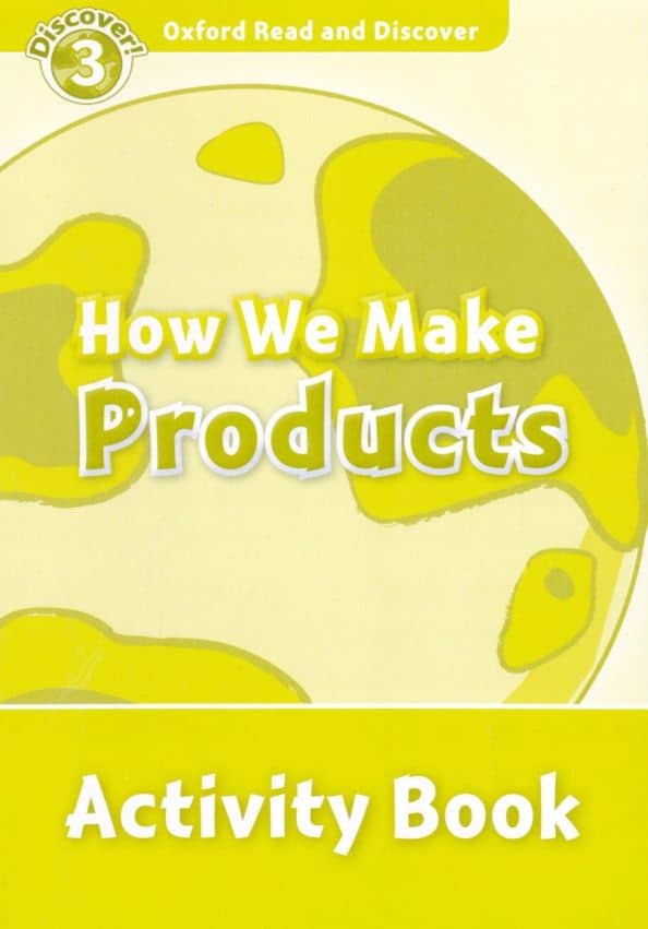 Oxford Read and Discover. Level 3. How We Make Products. Activity Book