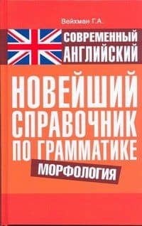 Современный английский. Новейший справочник по грамматике. Морфология : справ. учеб. пособие — Григорий Абрамович Вейхман