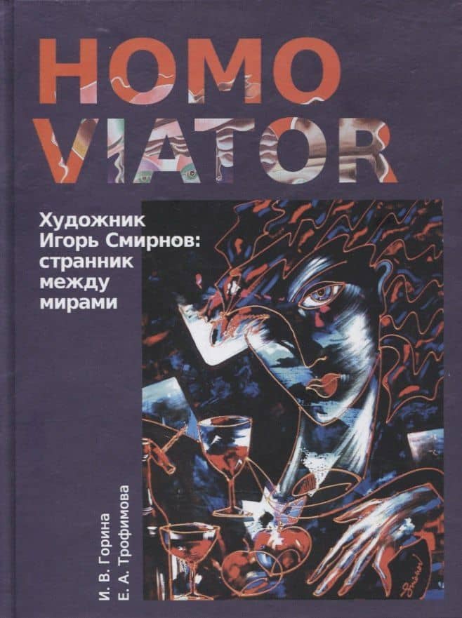 Homo Viator. Художник Игорь Смирнов. Странник между мирами. Монография — И. В. Горина