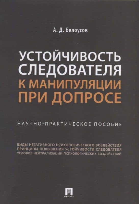 Устойчивость следователя к манипуляции при допросе: научно-практическое пособие — Белоусов Алексей Дмитриевич