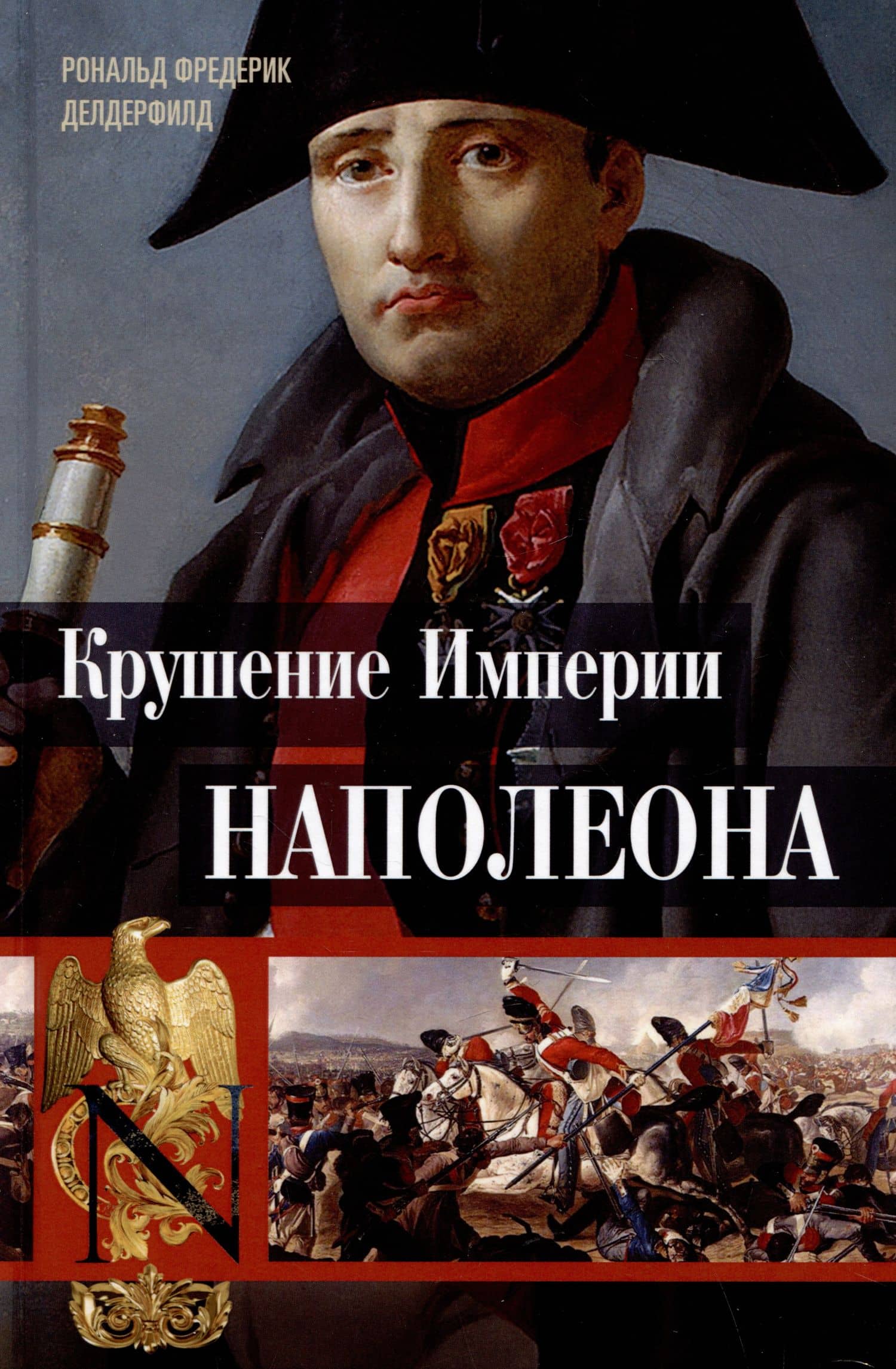 Крушение империи Наполеона: Военно-исторические хроники — Рональд Ф. Делдерфилд