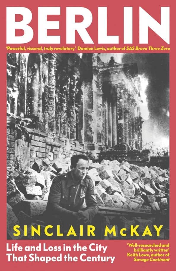 Berlin. Life and Loss in the City That Shaped The Century — Sinclair McKay