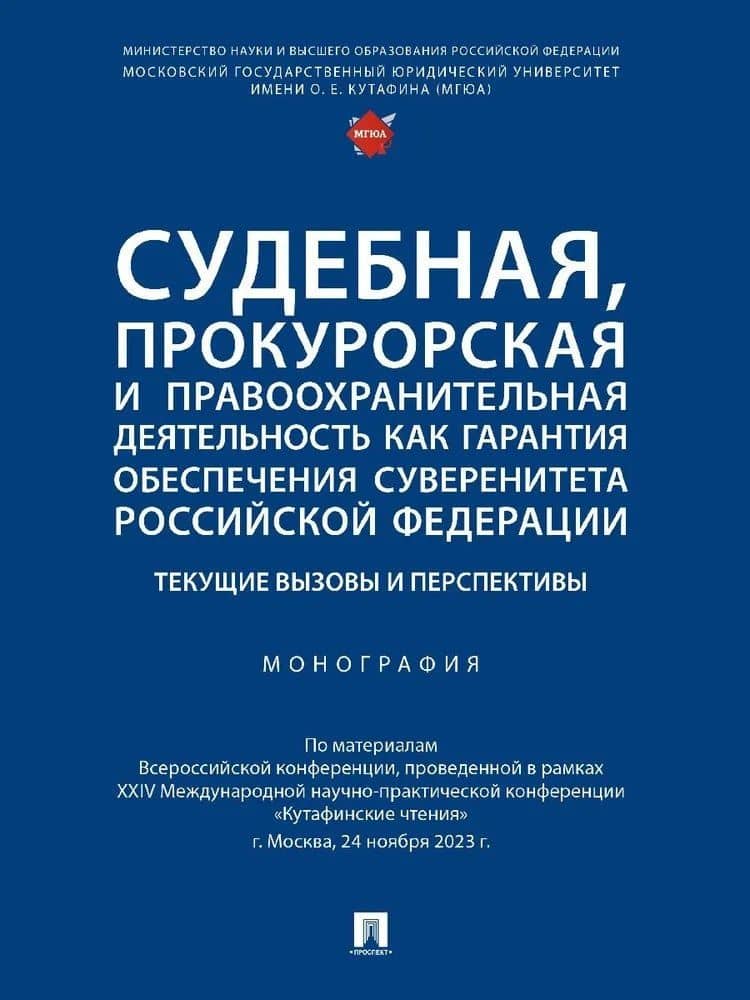 Судебная, прокурорская и правоохранительная деятельность как гарантия обеспечения суверенитета Российской Федерации. Текущие вызовы и перспективы. Монография