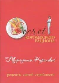 Secret Королевского рациона от Маргариты Королевой: Рецепты сытой стройности
