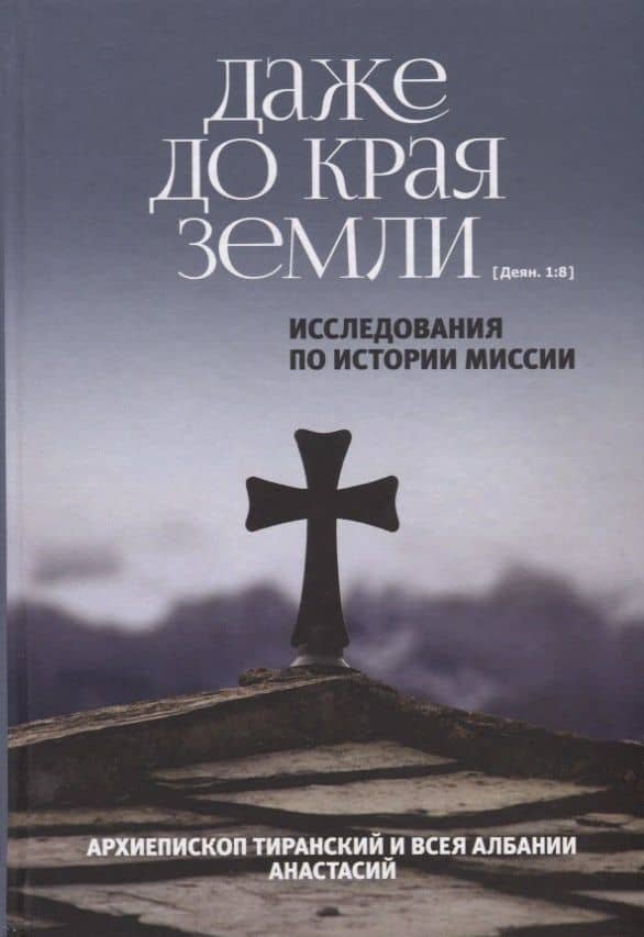 Даже до края земли. Исследования по истории миссии. — Анастасий (Яннулатос) Архиепископ