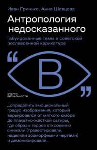 Антропология недосказанного. Табуированные темы в советской послевоенной карикатуре — Анна Александровна Шевцова