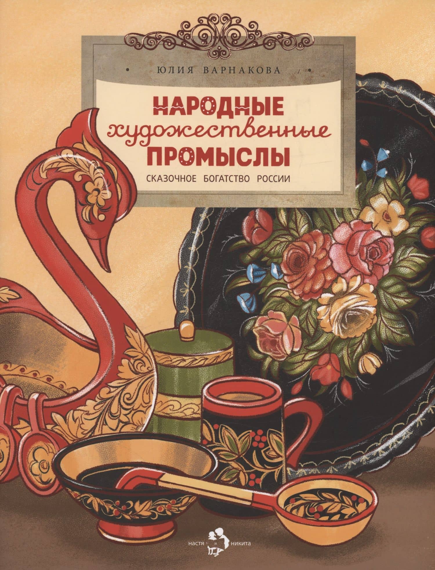 Народные художественные промыслы. Сказочное богатство России — Юлия Варнакова