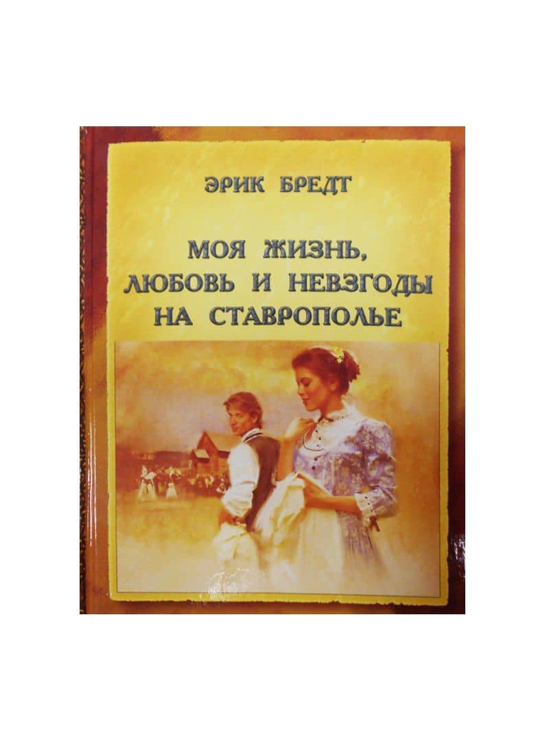 Моя жизнь любовь и невзгоды на Ставрополье (Бредт) — Эрик Бредт