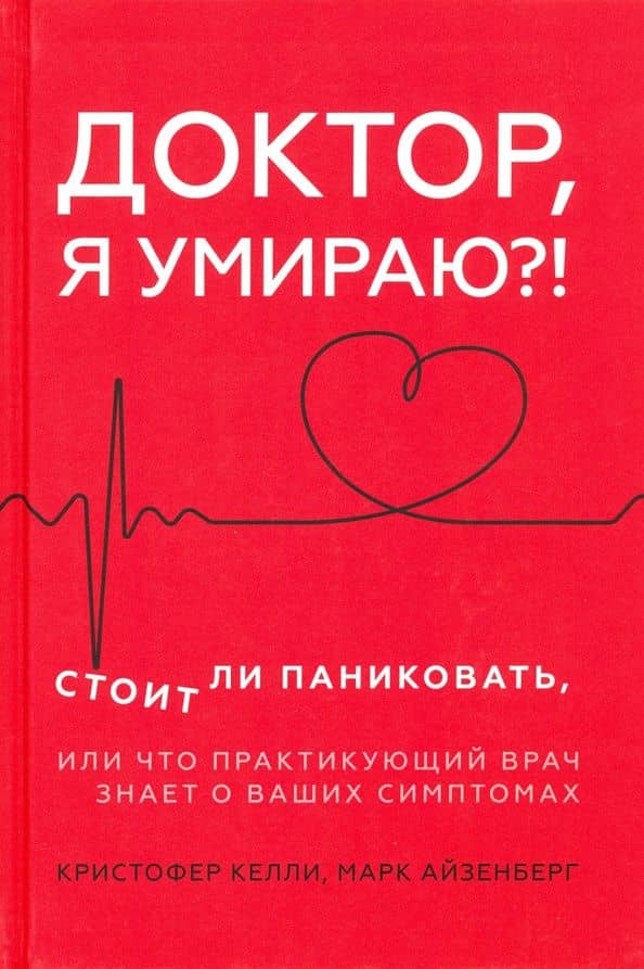 Доктор, я умираю?! Стоит ли паниковать, или Что практикующий врач знает о ваших симптомах — Кристофер Келли