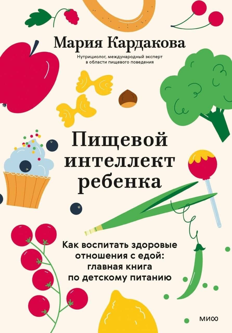 Пищевой интеллект ребенка. Как воспитать здоровые отношения с едой: главная книга по детскому питанию — Мария Кардакова