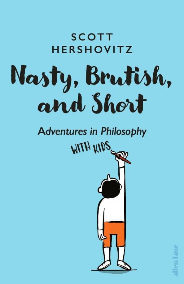 Nasty, Brutish, and Short. Adventures in Philosophy with Kids — Scott Hershovitz