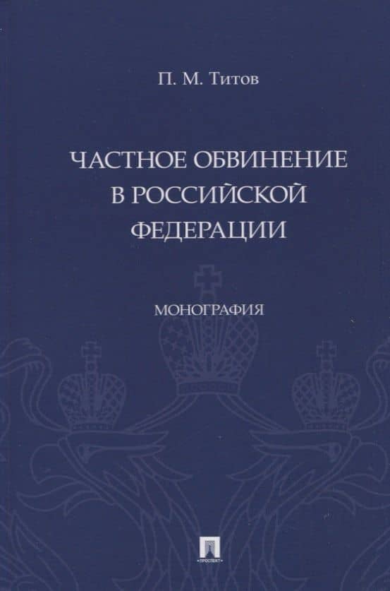 Частное обвинение в Российской Федерации. Монография — Павел Михайлович Титов