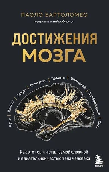 Достижения мозга. Как этот орган стал самой сложной и влиятельной частью тела человека — Бартоломео П.