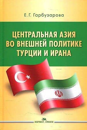 Центральная Азия во внешней политике Турции и Ирана — Елена Геннадьевна Гарбузарова