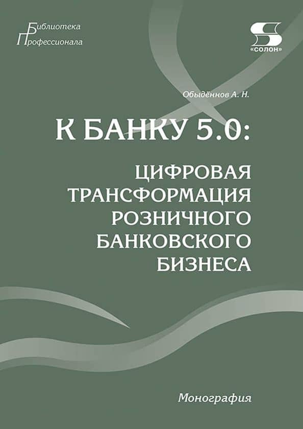 К Банку 5.0. Цифровая трансформация розничного банковского бизнеса. Монография — Александр Николаевич Обыденнов