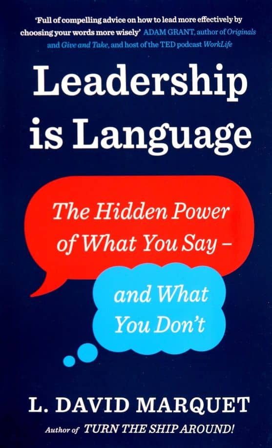 Leadership Is Language. The Hidden Power of What You Say and What You Don't — L. David Marquet