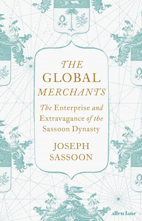 The Global Merchants. The Enterprise and Extravagance of the Sassoon Dynasty — Joseph Sassoon