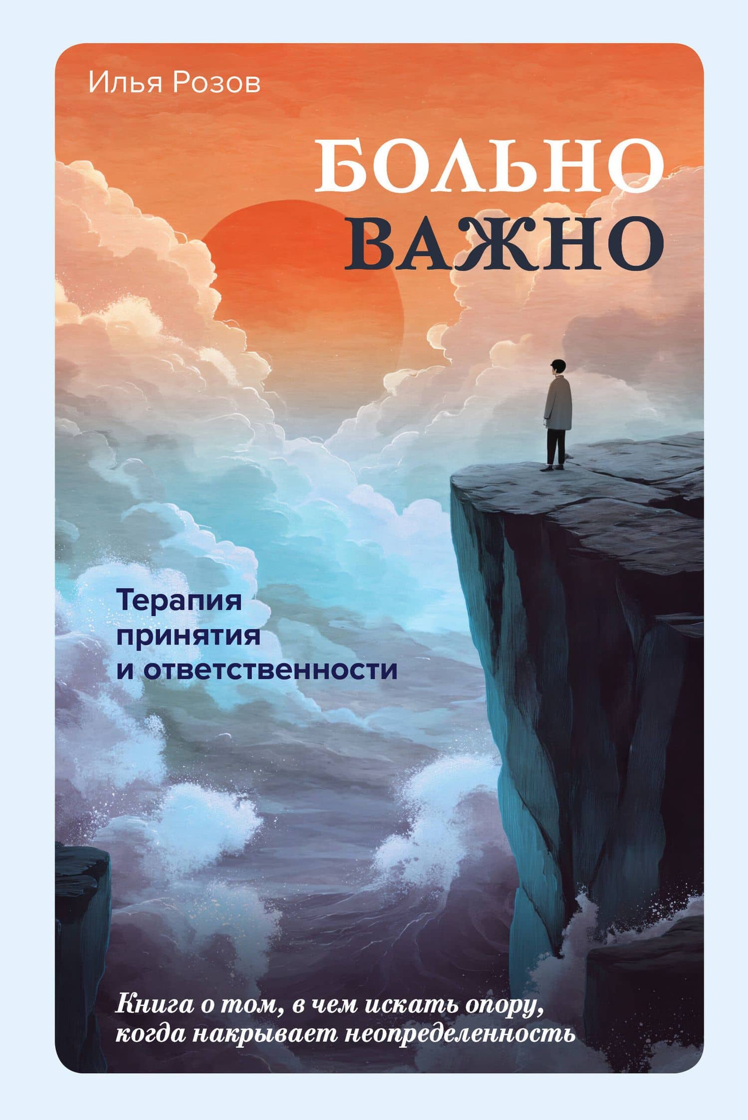 Больно важно. Книга о том, в чем искать опору, когда накрывает неопределенность — Илья Розов