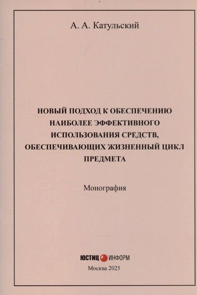 Новый подход к обеспечению наиболее эффективного использования средств, обеспечивающих жизненный цикл предмета: монография — Август Александрович Катульский