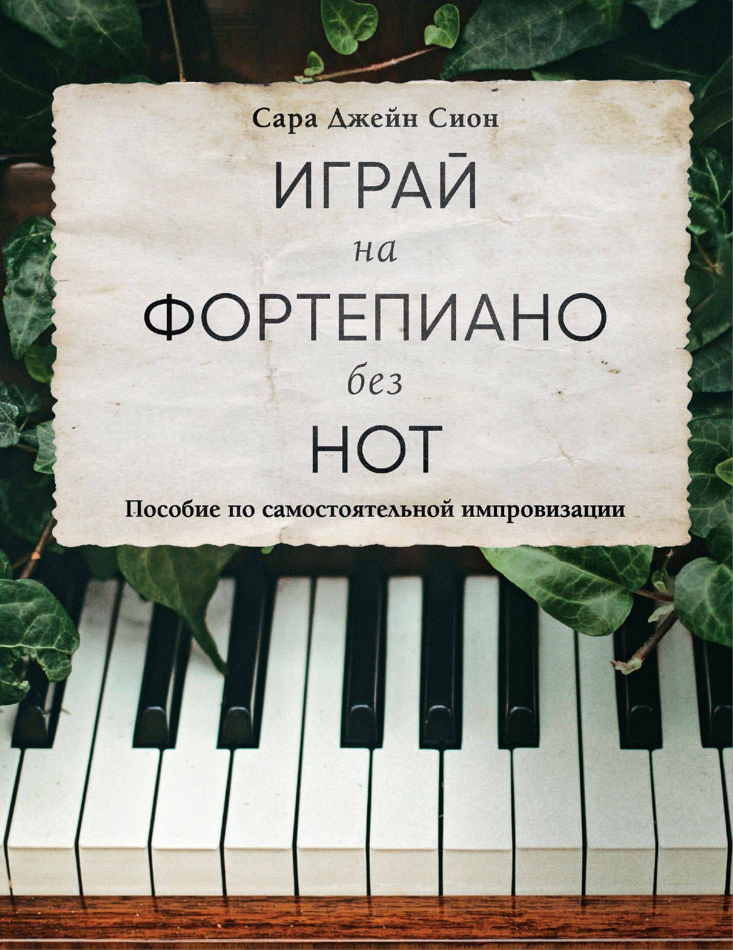 Играй на фортепиано без нот. Пособие по самостоятельной импровизации — Сара Джейн Сион