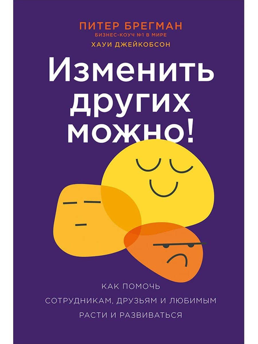 Изменить других можно! Как помочь сотрудникам, друзьям и любимым расти и развиваться — Хауи Джейкобсон