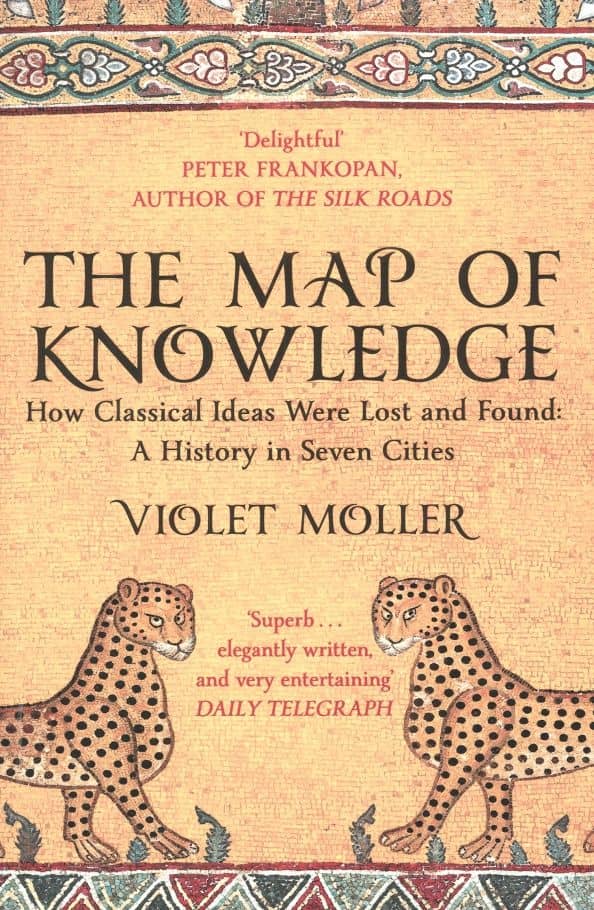 The Map of Knowledge. How Classical Ideas Were Lost and Found. A History in Seven Cities — Violet Moller