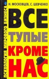 Все тупые, кроме нас! Психология мирового бизнеса — Николай Московцев