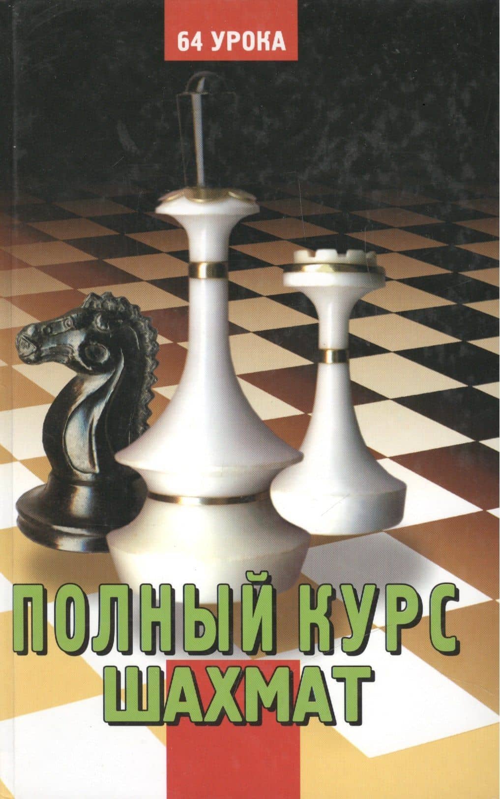 Полный курс шахмат: 64 урока для новичков и не очень опытных игроков