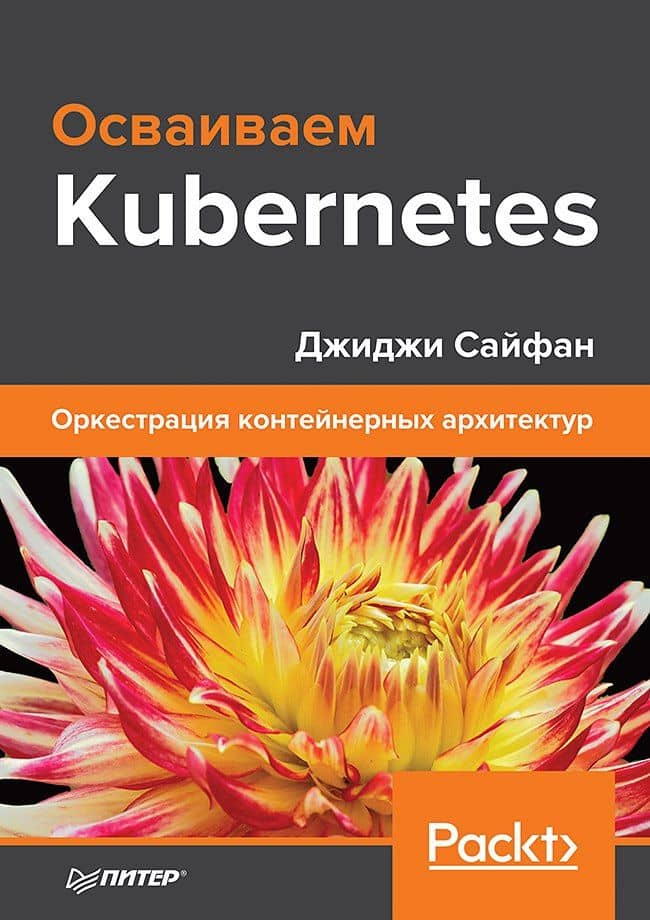Осваиваем Kubernetes. Оркестрация контейнерных архитектур — Джиджи Сайфан