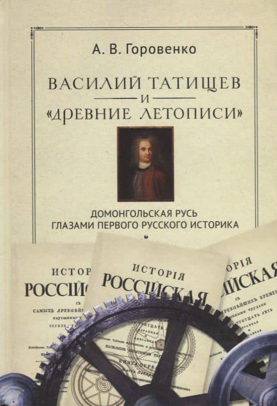 Василий Татищев и "древние летописи": домонгольская Русь глазами первого русского историка — Андрей Витальевич Горовенко