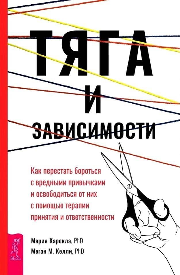 Тяга и зависимости. Как перестать бороться с вредными привычками и освободиться от них с помощью терапии принятия и ответственности — Мария Карекла