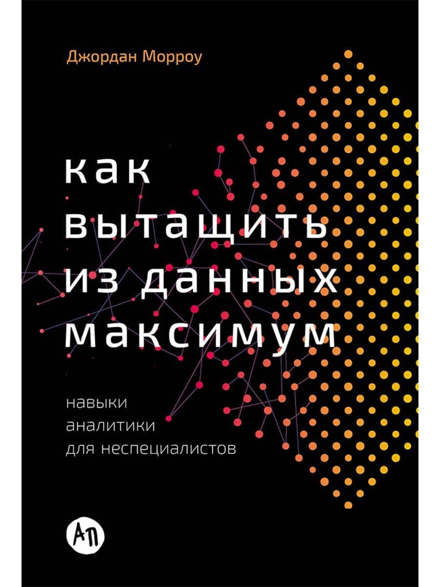 Как вытащить из данных максимум. Навыки аналитики для неспециалистов — Джордан Морроу