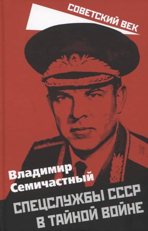 Спецслужбы СССР в тайной войне — Владимир Ефимович Семичастный