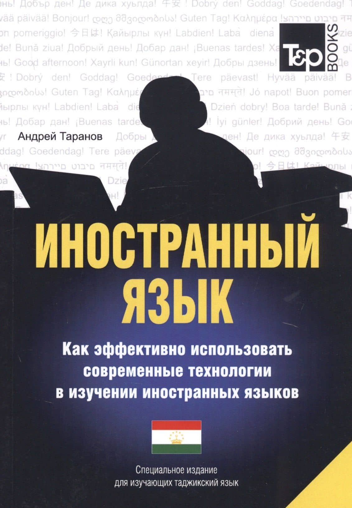 Иностранный язык. Как эффективно использовать современные технологии в изучении иностранных языков. Специальное издание для изучающих таджикский язык — Андрей Михайлович Таранов