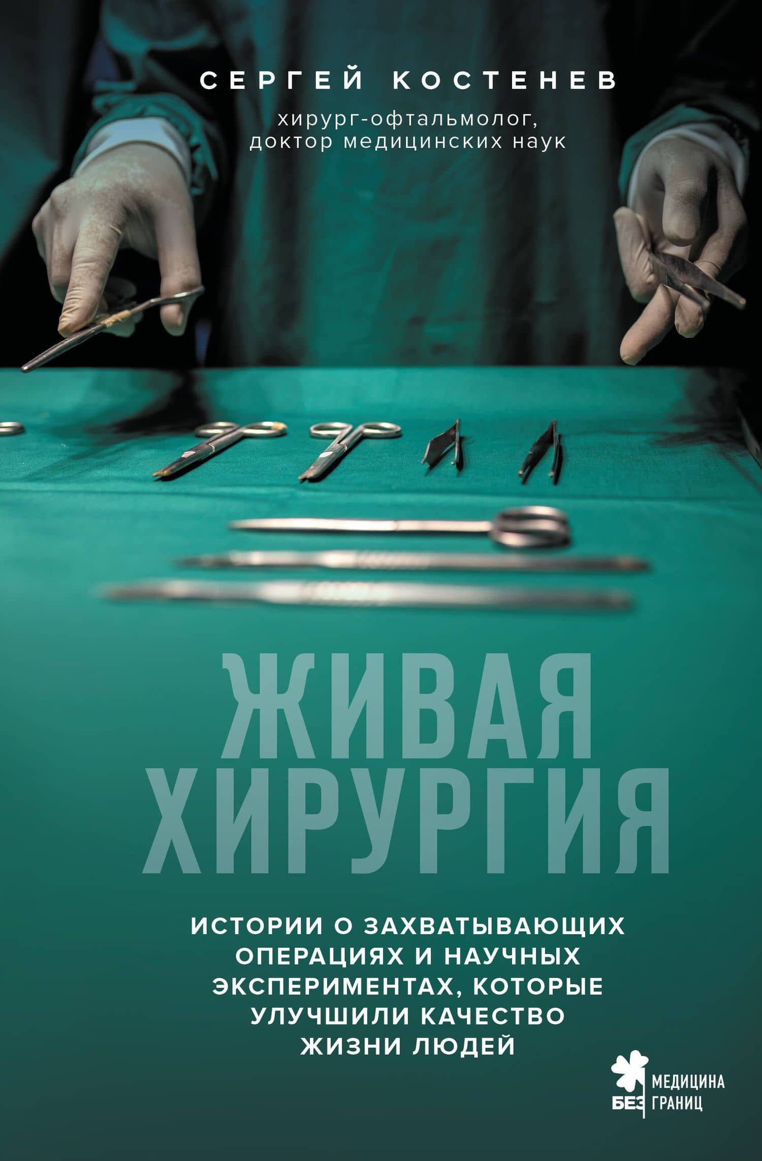 Живая хирургия. Истории о захватывающих операциях и научных экспериментах, которые улучшили качество жизни людей — Сергей Владимирович Костенев