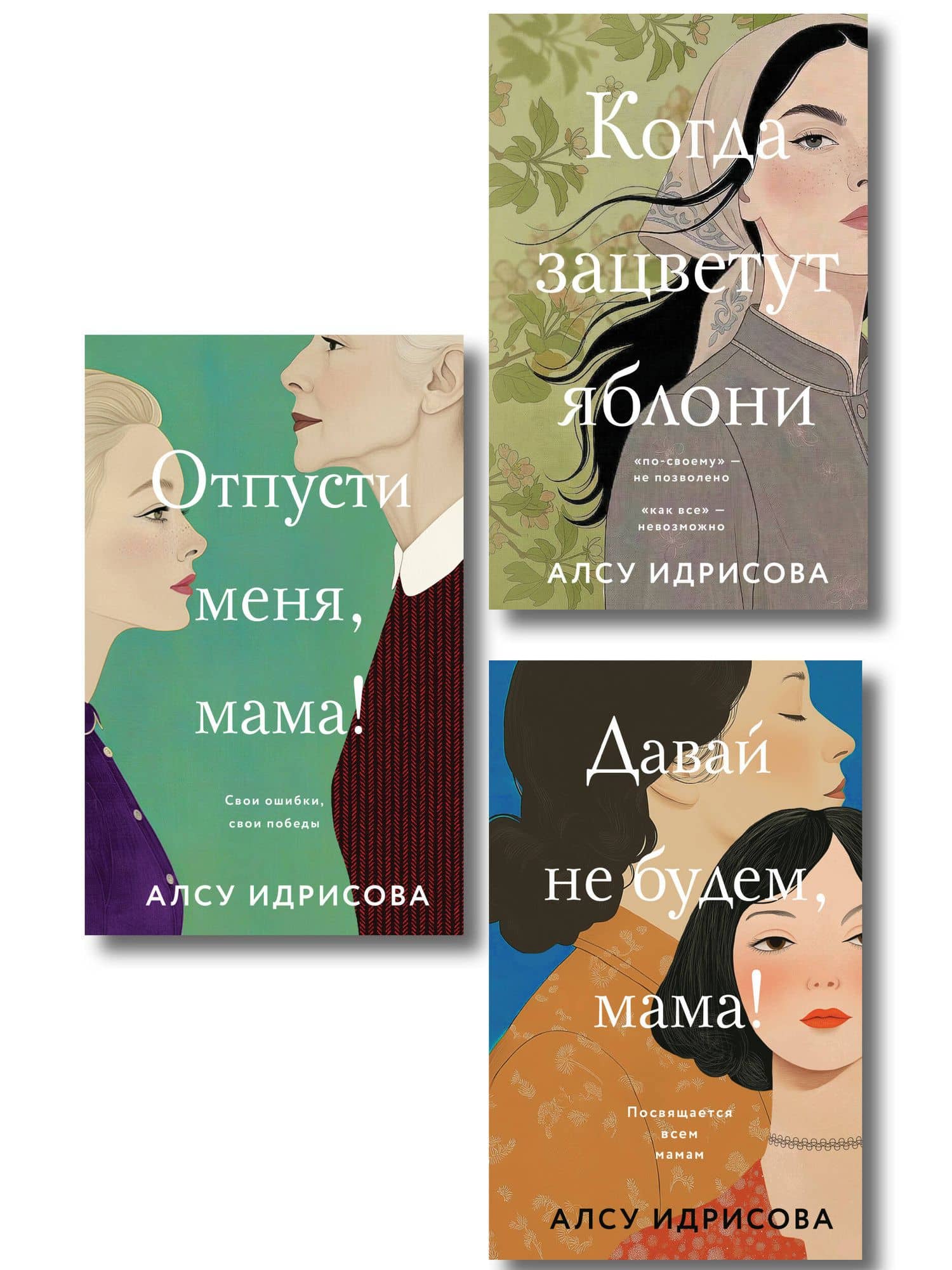 Комплект из 3-х книг Алсу Идрисовой: Давай не будем, мама! + Отпусти меня, мама! + Когда зацветут яблони — Алсу Идрисова