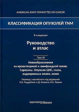 Классификация опухолей TNM. 8-я редакция. Гемобластозы. Саркомы. Опухоли ЦНС, глаза, эндокринных желез, кожи. Том III